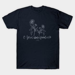 O Jesus, what a friend is He! T-Shirt